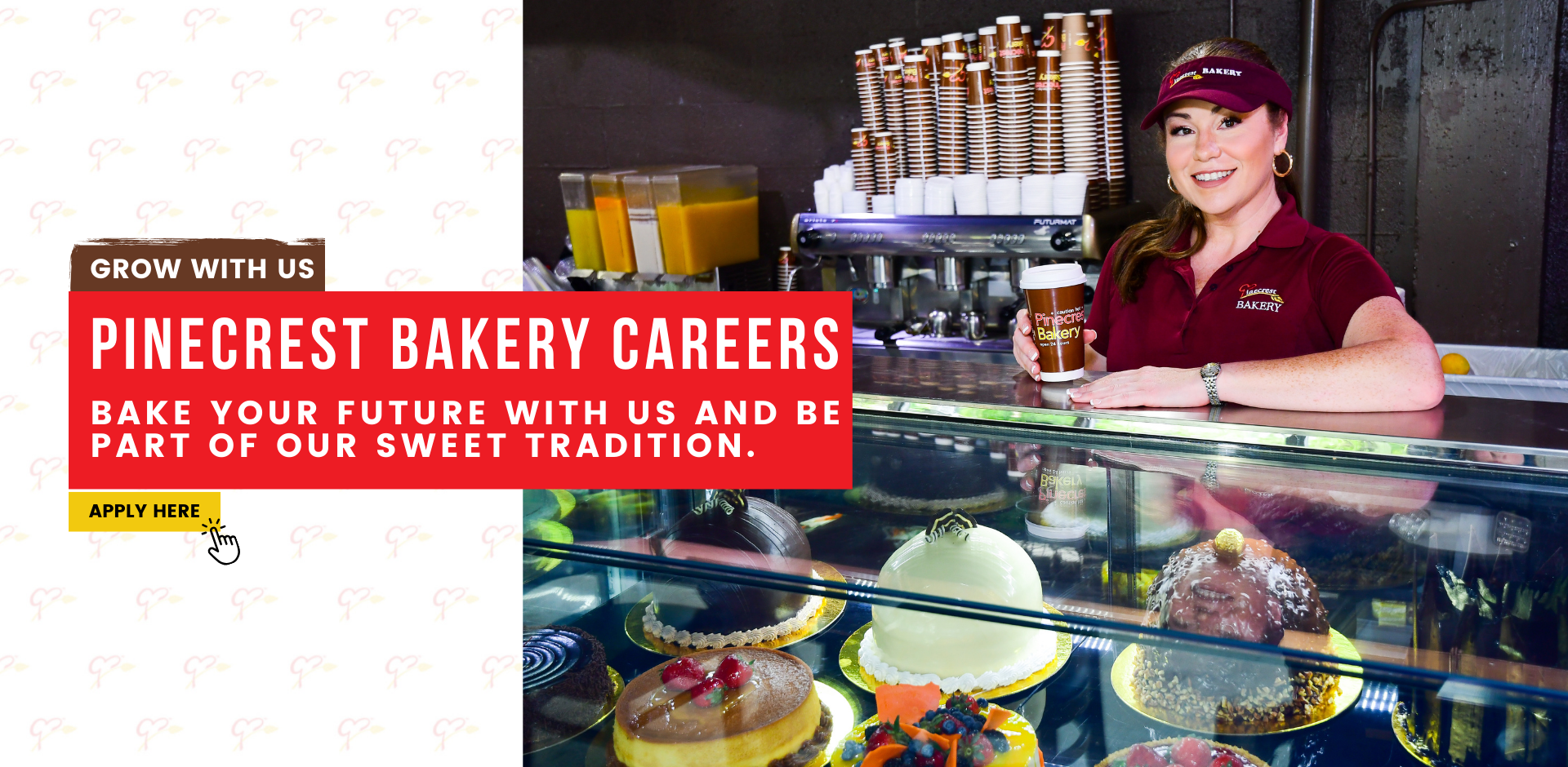 Grow With Us. Pinecrest Bakery Careers. Bake your future with us and be part of our sweet tradition. APPLY HERE.