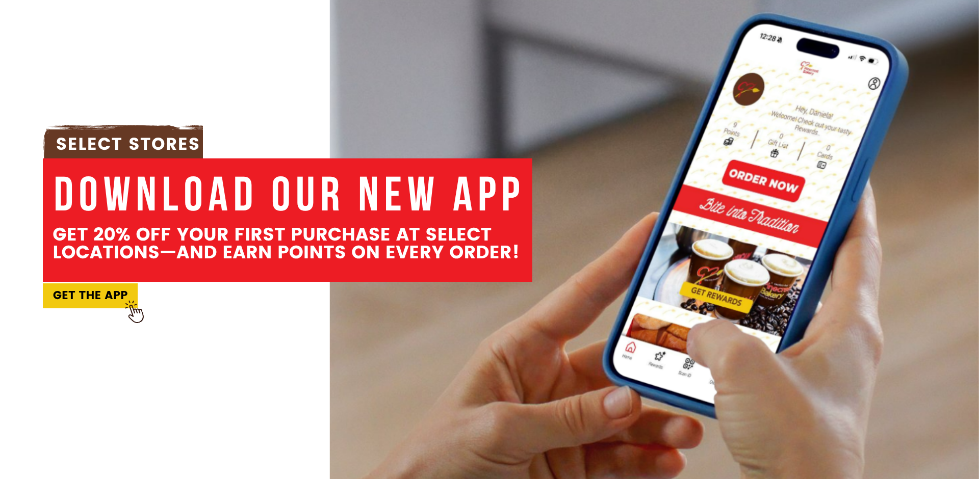 SELECT stores. DOWNLOAD Our new app. Get 20% off your first purchase at select locations—and earn points on every order! GET THE APP