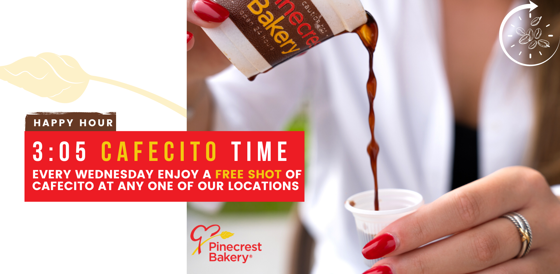 HAPPY HOUR. 3:05 Cafecito time. Every Wednesday enjoy a free shot of cafecito at any one of our locations