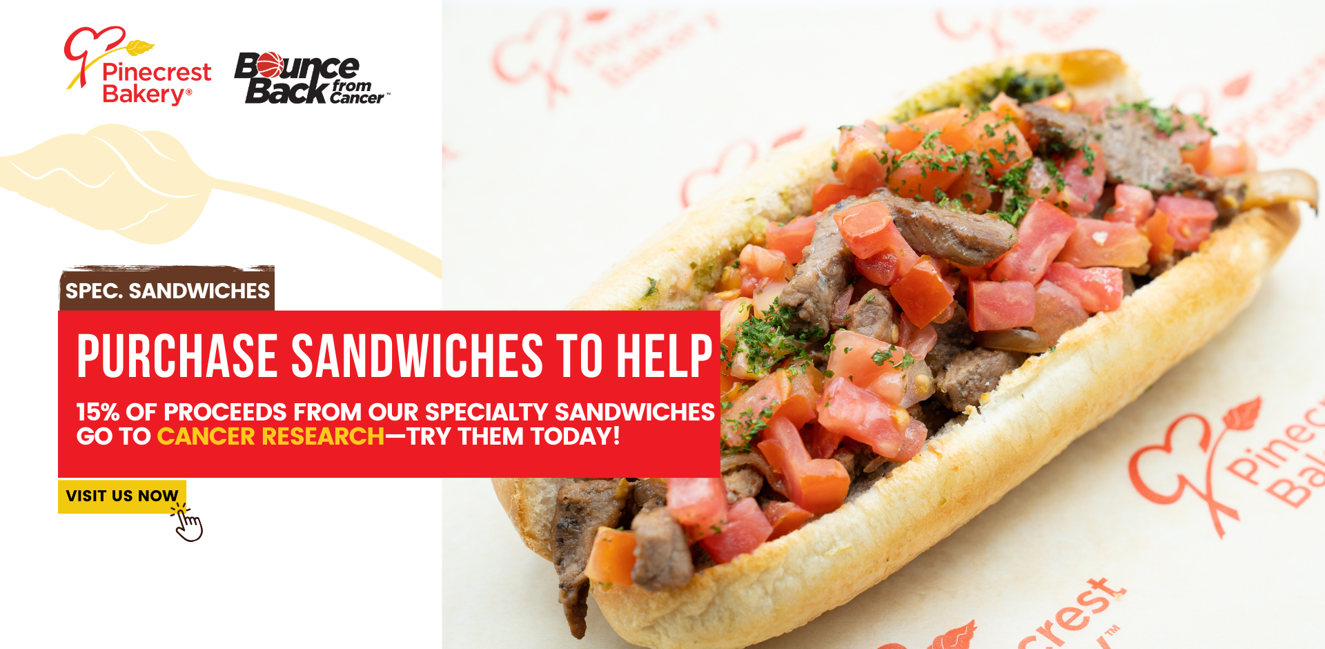 Specialty Sandwiches. Purchase sandwiches to help. 15% of proceeds from our specialty sandwiches go to cancer research—try them today! Visit us now at Pinecrest Bakery